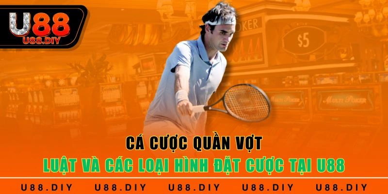 Cá Cược Quần Vợt - Luật Và Các Loại Hình Đặt Cược Tại U88