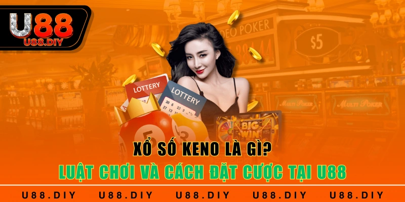 Xổ Số Keno Là Gì? Luật Chơi Và Cách Đặt Cược Tại U88