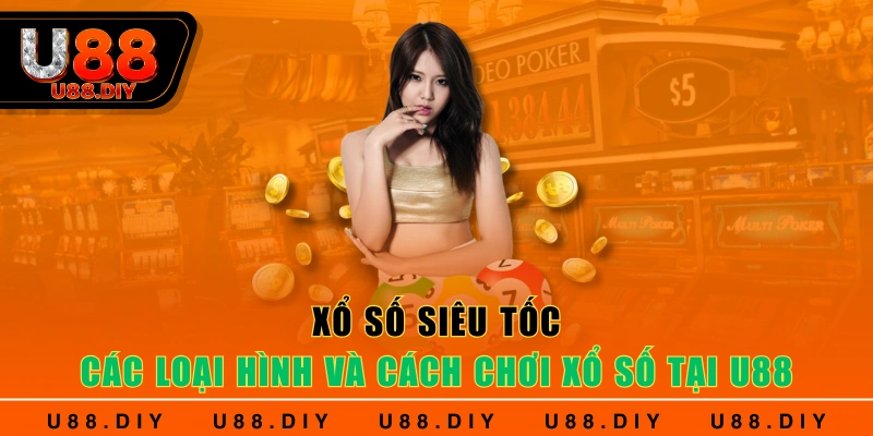 Xổ Số Siêu Tốc - Các Loại Hình Và Cách Chơi Xổ Số Tại U88